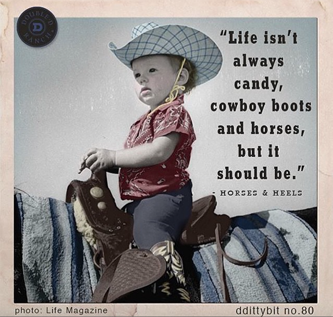 Life Isn't Always Candy, Cowboy Boots and Horses, But It Should Be